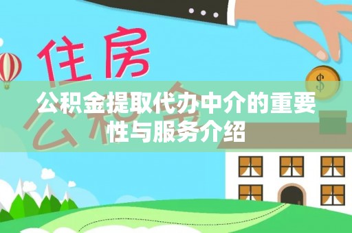 迁安市公积金提取代办中介的重要性与服务介绍