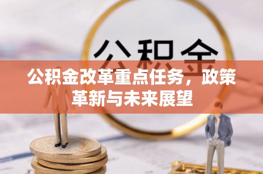 迁安市公积金改革重点任务，政策革新与未来展望