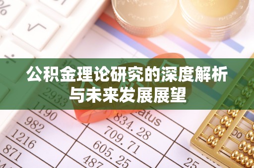 迁安市公积金理论研究的深度解析与未来发展展望