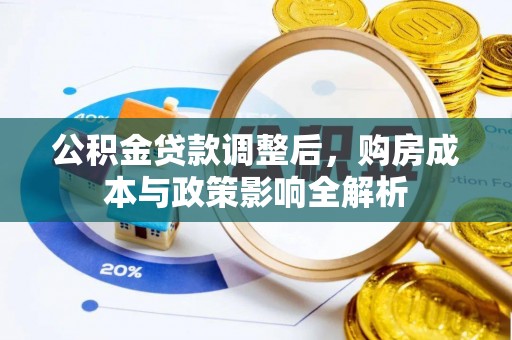 迁安市公积金贷款调整后，购房成本与政策影响全解析