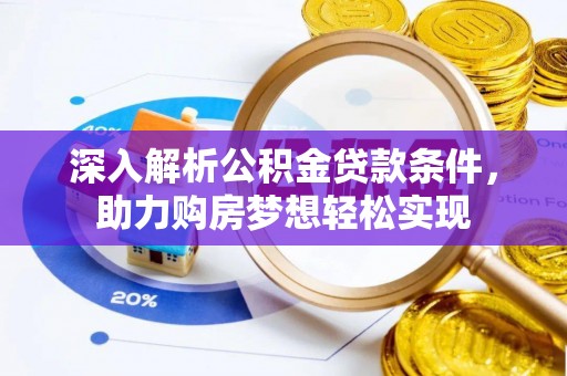 迁安市深入解析公积金贷款条件，助力购房梦想轻松实现