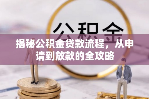 迁安市揭秘公积金贷款流程，从申请到放款的全攻略