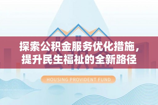 迁安市探索公积金服务优化措施，提升民生福祉的全新路径