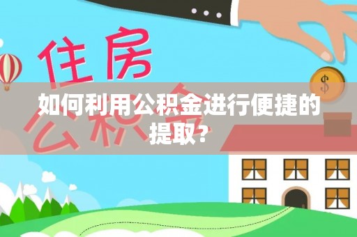 迁安市如何利用公积金进行便捷的提取？