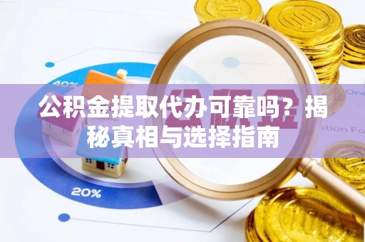 迁安市公积金提取代办可靠吗？揭秘真相与选择指南