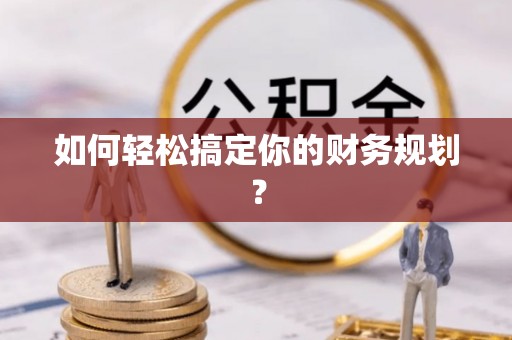 迁安市如何轻松搞定你的财务规划？