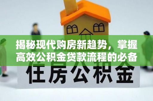 迁安市揭秘现代购房新趋势，掌握高效公积金贷款流程的必备指南
