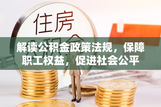 迁安市解读公积金政策法规，保障职工权益，促进社会公平