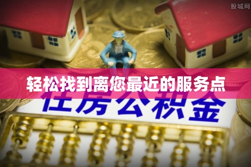 迁安市轻松找到离您最近的服务点
