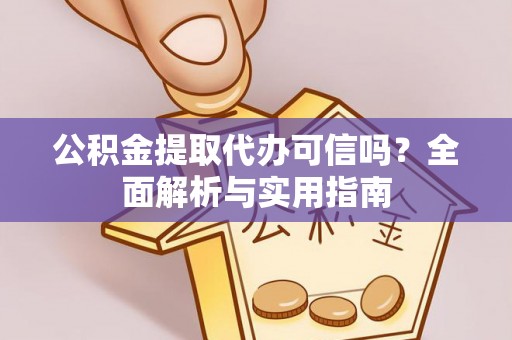 迁安市公积金提取代办可信吗？全面解析与实用指南