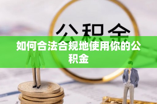 迁安市如何合法合规地使用你的公积金