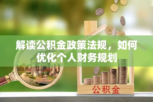 迁安市解读公积金政策法规，如何优化个人财务规划